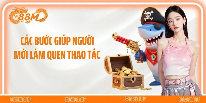 Các bước giúp người mới làm quen thao tác 
