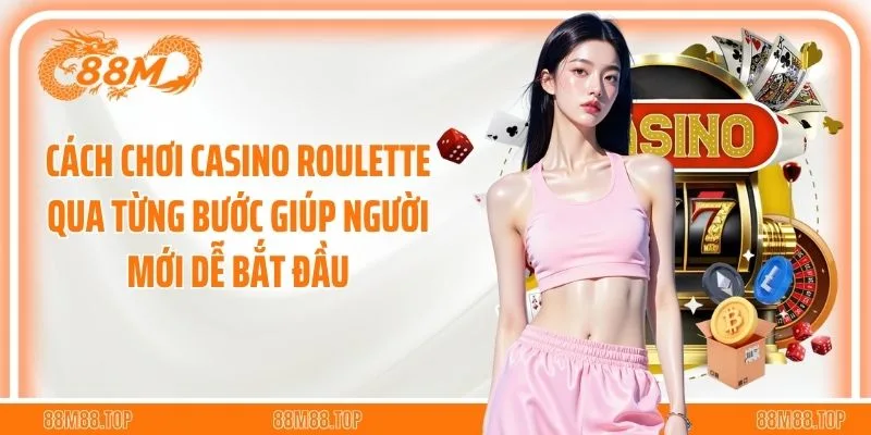 Cách chơi casino roulette qua từng bước giúp người mới dễ bắt đầu