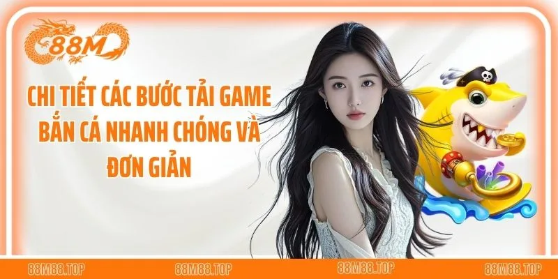 Chi tiết các bước tải game bắn cá nhanh chóng và đơn giản