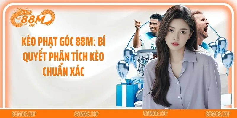 Kèo Phạt Góc 88M: Bí Quyết Phân Tích Kèo Chuẩn Xác