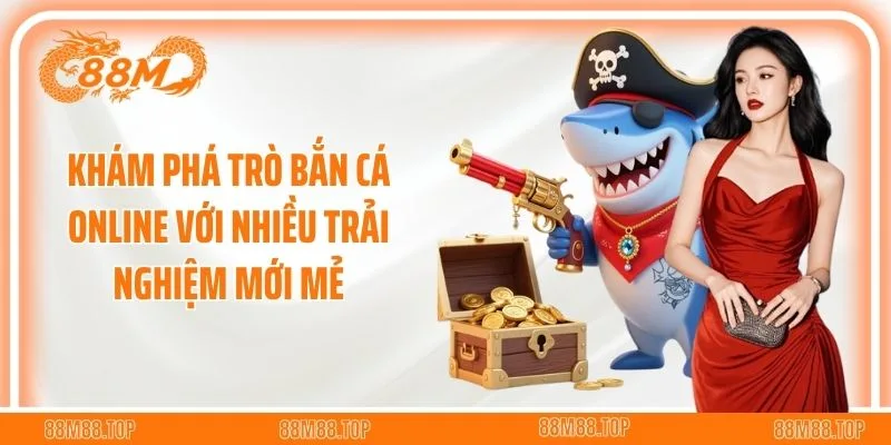 Khám phá trò bắn cá online với nhiều trải nghiệm mới mẻ