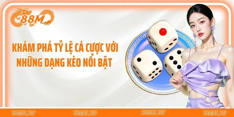 Khám phá tỷ lệ cá cược với những dạng kèo nổi bật 
