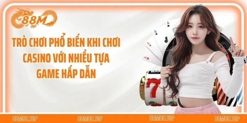 Trò chơi phổ biến khi chơi casino với nhiều tựa game hấp dẫn